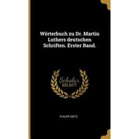 Wörterbuch Zu Dr. Martin Luthers Deutschen Schriften. Erster Band. von Creative Media Partners, LLC