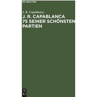 J. R. Capablanca 75 seiner schönsten Partien von De Gruyter Oldenbourg