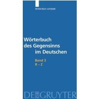 Peter Rolf Lutzeier: Wörterbuch des Gegensinns im Deutschen / R-Z von De Gruyter Oldenbourg