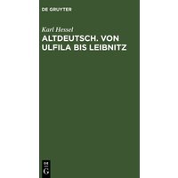Altdeutsch. Von Ulfila bis Leibnitz von De Gruyter Oldenbourg