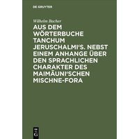 Aus dem Wörterbuche Tanchum Jeruschalmi's. Nebst einem Anhange über den sprachlichen Charakter des Maimãuni'schen Mischne-Fora von De Gruyter Mouton