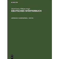 Jakob Grimm; Wilhelm Grimm: Deutsches Wörterbuch. Deutsches Wörterbuch,... / Wissensdünkel – Wochig von De Gruyter