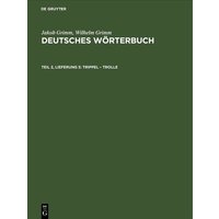 Jakob Grimm; Wilhelm Grimm: Deutsches Wörterbuch. Deutsches Wörterbuch,... / Trippel – Trolle von De Gruyter