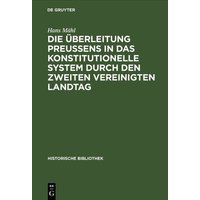 Die Überleitung Preußens in das konstitutionelle System durch den zweiten Vereinigten Landtag von De Gruyter Oldenbourg