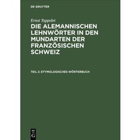 Ernst Tappolet: Die alemannischen Lehnwörter in den Mundarten der französischen Schweiz / Etymologisches Wörterbuch von De Gruyter Oldenbourg