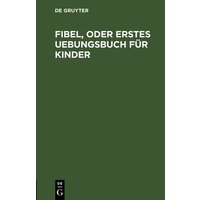 Fibel, oder Erstes Uebungsbuch für Kinder von De Gruyter Oldenbourg