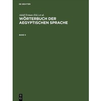 Wörterbuch der aegyptischen Sprache / Wörterbuch der aegyptischen Sprache. Band 5 von De Gruyter