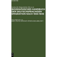 Biographisches Handbuch der deutschsprachigen Emigration nach 1933-1945 / Politik, Wirtschaft, Öffentliches Leben. von De Gruyter Saur