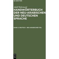 Adolf Wahrmund: Handwörterbuch der neu-arabischen und deutschen Sprache / Deutsch - neu-arabischer Teil von De Gruyter