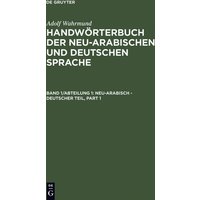Adolf Wahrmund: Handwörterbuch der neu-arabischen und deutschen Sprache / Neu-arabisch - deutscher Teil von De Gruyter