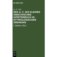 Des A. C. Niz kleines griechisches Wörterbuch in etymologischer Ordnung von De Gruyter