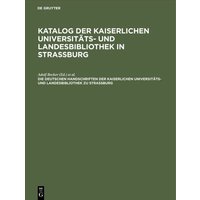 Die deutschen Handschriften der Kaiserlichen Universitäts- und Landesbibliothek zu Strassburg von De Gruyter