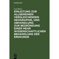 Einleitung zur allgemeinen vergleichenden Geographie, und Abhandlung zur Begründung einer mehr wissenschaftlichen Behandlung der Erdkunde von De Gruyter