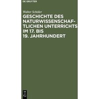Geschichte des naturwissenschaftlichen Unterrichts im 17. bis 19. Jahrhundert von De Gruyter