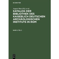 Katalog der Bibliothek des Kaiserlich Deutschen Archäologischen Instituts in Rom. Band 2, Teil 2 von De Gruyter