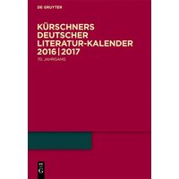 Kürschners Deutscher Literatur-Kalender auf das Jahr ... / 2016/2017 von De Gruyter