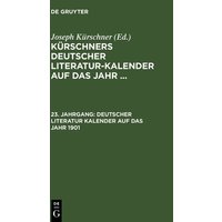 Kürschners Deutscher Literatur-Kalender auf das Jahr ... / Deutscher Literatur Kalender auf das Jahr 1901 von De Gruyter