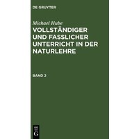 Michael Hube: Vollständiger und fasslicher Unterricht in der Naturlehre. Band 2 von De Gruyter