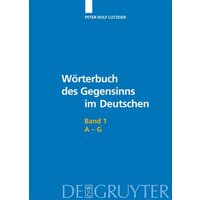 Peter Rolf Lutzeier: Wörterbuch des Gegensinns im Deutschen / A-G von De Gruyter