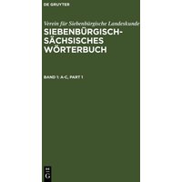 Siebenbürgisch-Sächsisches Wörterbuch / A–C von De Gruyter