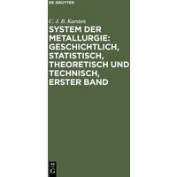 System der Metallurgie: geschichtlich, statistisch, theoretisch und technisch, Erster Band von De Gruyter