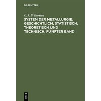 System der Metallurgie: geschichtlich, statistisch, theoretisch und technisch, Fünfter Band von De Gruyter