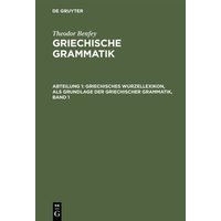 Theodor Benfey: Griechische Grammatik / Griechisches Wurzellexikon, als Grundlage der griechischer Grammatik, Band 1 von De Gruyter