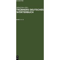 Trübners Deutsches Wörterbuch / A – B von De Gruyter