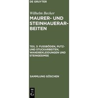 Wilhelm Becker: Maurer- und Steinhauerarbeiten / Fußböden, Putz- und Stuckarbeiten, Wandbekleidungen und Steingesimse von De Gruyter