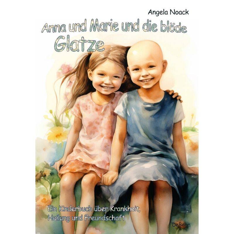 Anna und Marie und die blöde Glatze - Ein Kinderbuch über Krankheit, Heilung und Freundschaft von DeBehr
