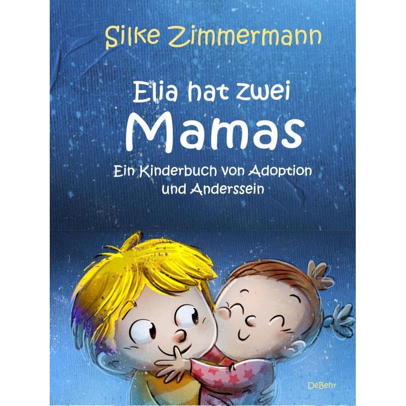 Elia hat zwei Mamas - Ein Kinderbuch über Adoption und Anderssein von DeBehr
