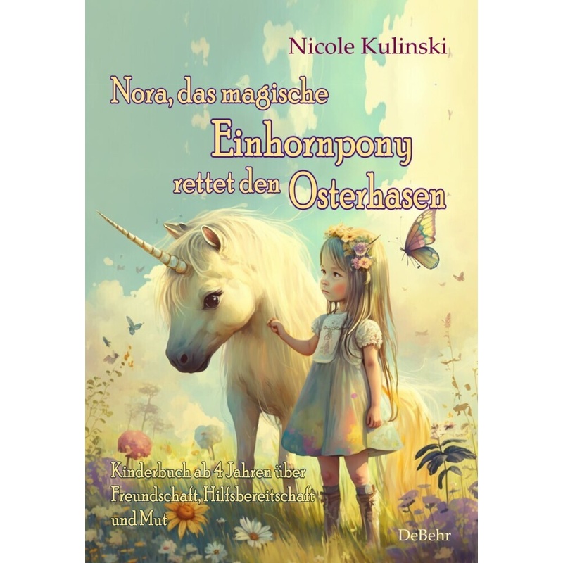 Nora, das magische Einhornpony, rettet den Osterhasen - Kinderbuch ab 4 Jahren über Freundschaft, Hilfsbereitschaft und Mut von DeBehr