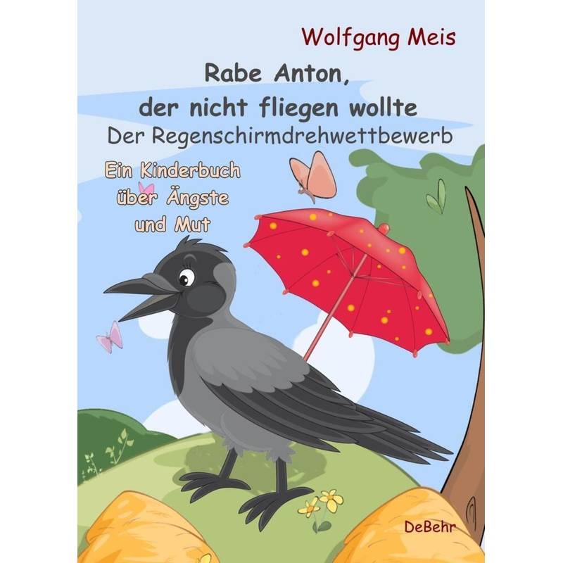 Rabe Anton, der nicht fliegen wollte - Der Regenschirmdrehwettbewerb - Ein Kinderbuch über Ängste und Mut von DeBehr