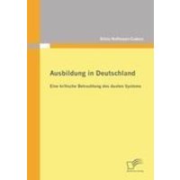 Ausbildung in Deutschland: eine kritische Betrachtung des dualen Systems von Diplomica Verlag