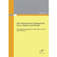 Der Holocaust bei Spiegelman, Croci, Kubert und Heuvel:  Eine Untersuchung zum historischen Lernen durch Comics von Diplomica Verlag