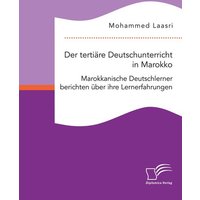 Der tertiäre Deutschunterricht in Marokko. Marokkanische Deutschlerner berichten über ihre Lernerfahrungen von Diplomica Verlag