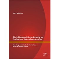 Die bildungspolitische Debatte im Kontext der Neurowissenschaften: Handlungsorientierter Unterricht aus Sicht der Hirnforschung von Diplomica Verlag