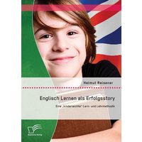 Englisch Lernen als Erfolgsstory: Eine „kinderleichte“ Lern- und Lehrmethodik von Diplomica Verlag