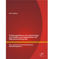 Erklärungsfaktoren des Schulerfolgs von Kindern und Jugendlichen mit Migrationshintergrund: Eine systemisch-konstruktivistische Betrachtungsweise von Diplomica Verlag