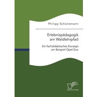 Erlebnispädagogik am Waldlehrpfad. Ein fachdidaktisches Konzept am Beispiel Opel-Zoo von Diplomica Verlag