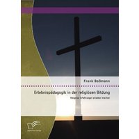 Erlebnispädagogik in der religiösen Bildung: Religiöse Erfahrungen erlebbar machen von Diplomica Verlag