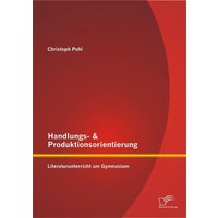 Handlungs- & Produktionsorientierung: Literaturunterricht am Gymnasium von Diplomica Verlag