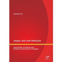 Jesper Juul und Inklusion: Juuls Denken als Beitrag einer künftigen (post)modernen Pädagogik von Diplomica Verlag