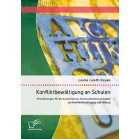 Konfliktbewältigung an Schulen: Orientierungen für ein konstruktives Kommunikationsverhalten zur Konfliktbewältigung und -lösung von Diplomica Verlag