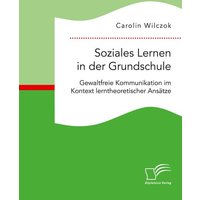 Soziales Lernen in der Grundschule: Gewaltfreie Kommunikation im Kontext lerntheoretischer Ansätze von Diplomica Verlag