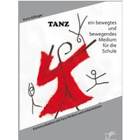 TANZ ¿ ein bewegtes und bewegendes Medium für die Schule: Kommunikation mit Tanz fördern und unterstützen von Diplomica Verlag