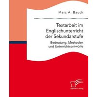 Textarbeit im Englischunterricht der Sekundarstufe: Bedeutung, Methoden und Unterrichtsentwürfe von Diplomica Verlag