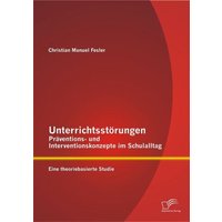 Unterrichtsstörungen ¿ Präventions- und Interventionskonzepte im Schulalltag: Eine theoriebasierte Studie von Diplomica Verlag