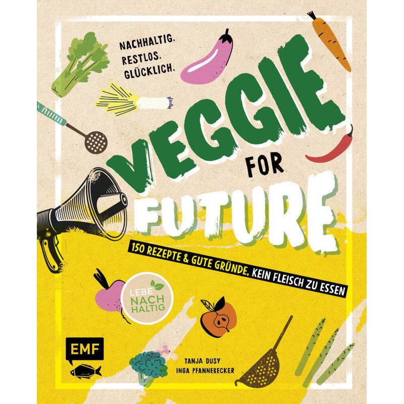Veggie for Future - 150 Rezepte & gute Gründe, kein Fleisch zu essen von EDITION,MICHAEL FISCHER
