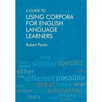 A Guide to Using Corpora for English Language Learners von Edinburgh University Press